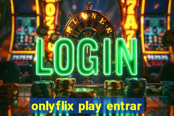 onlyflix play entrar